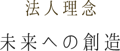 法人理念 未来への創造